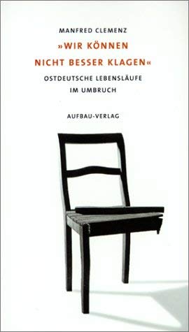 'Wir können nicht besser klagen'. Ostdeutsche Lebensläufe im Umbruch Politics & Society