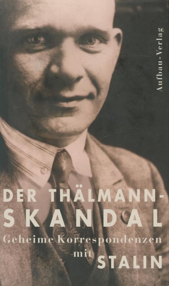 Der Thälmann-Skandal: Geheime Korrespondenzen mit Stalin (Aufbau-Sachbuch) Politics & Society
