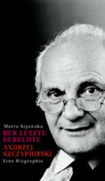 Der letzte Gerechte. Andrzej Szczypiorski: Eine Biographie (Aufbau-Sachbuch) Books