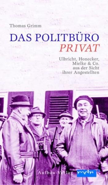 Das Politbüro privat: Ulbricht, Honecker, Mielke & Co. aus der Sicht ihrer Angestellten (Aufbau-Sachbuch) Politics & Society