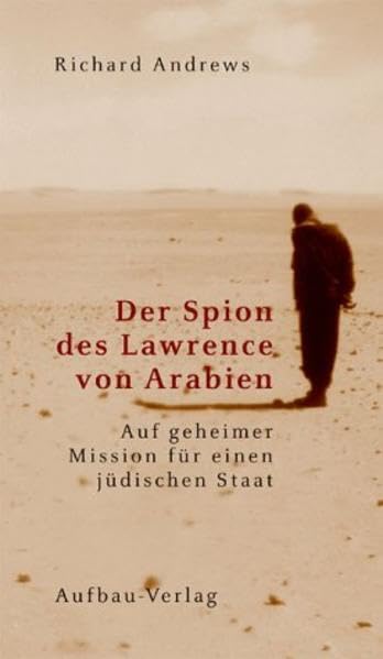 Der Spion des Lawrence von Arabien: Auf geheimer Mission für einen jüdischen Staat (Aufbau-Sachbuch) Politics & History