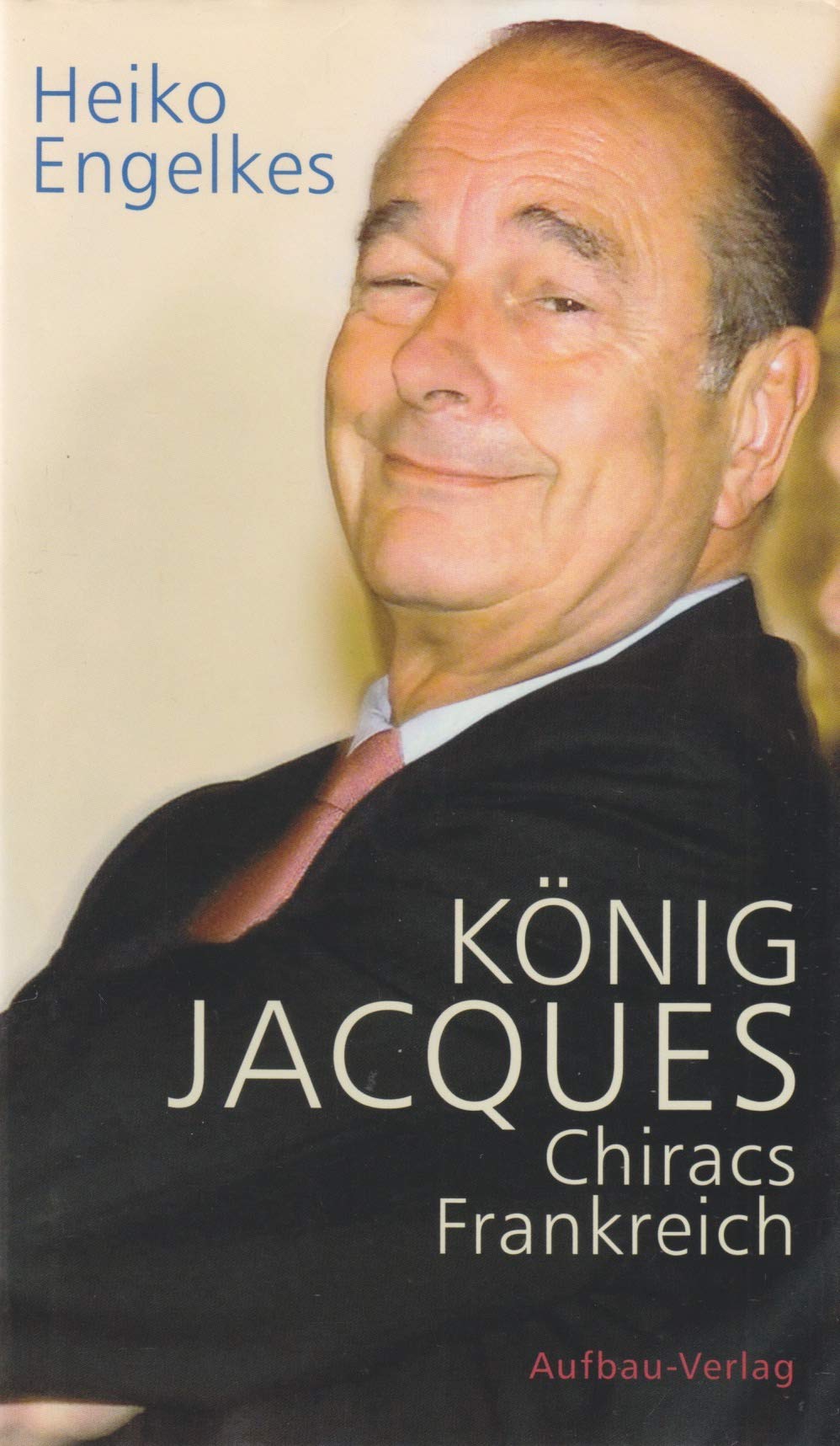 König Jacques: Chiracs Frankreich (Aufbau-Sachbuch) Politics & Society