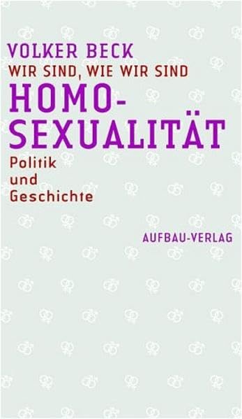 Wir sind, wie wir sind: Homosexualität, Politik und Geschichte (Aufbau-Sachbuch) LGBTQ+