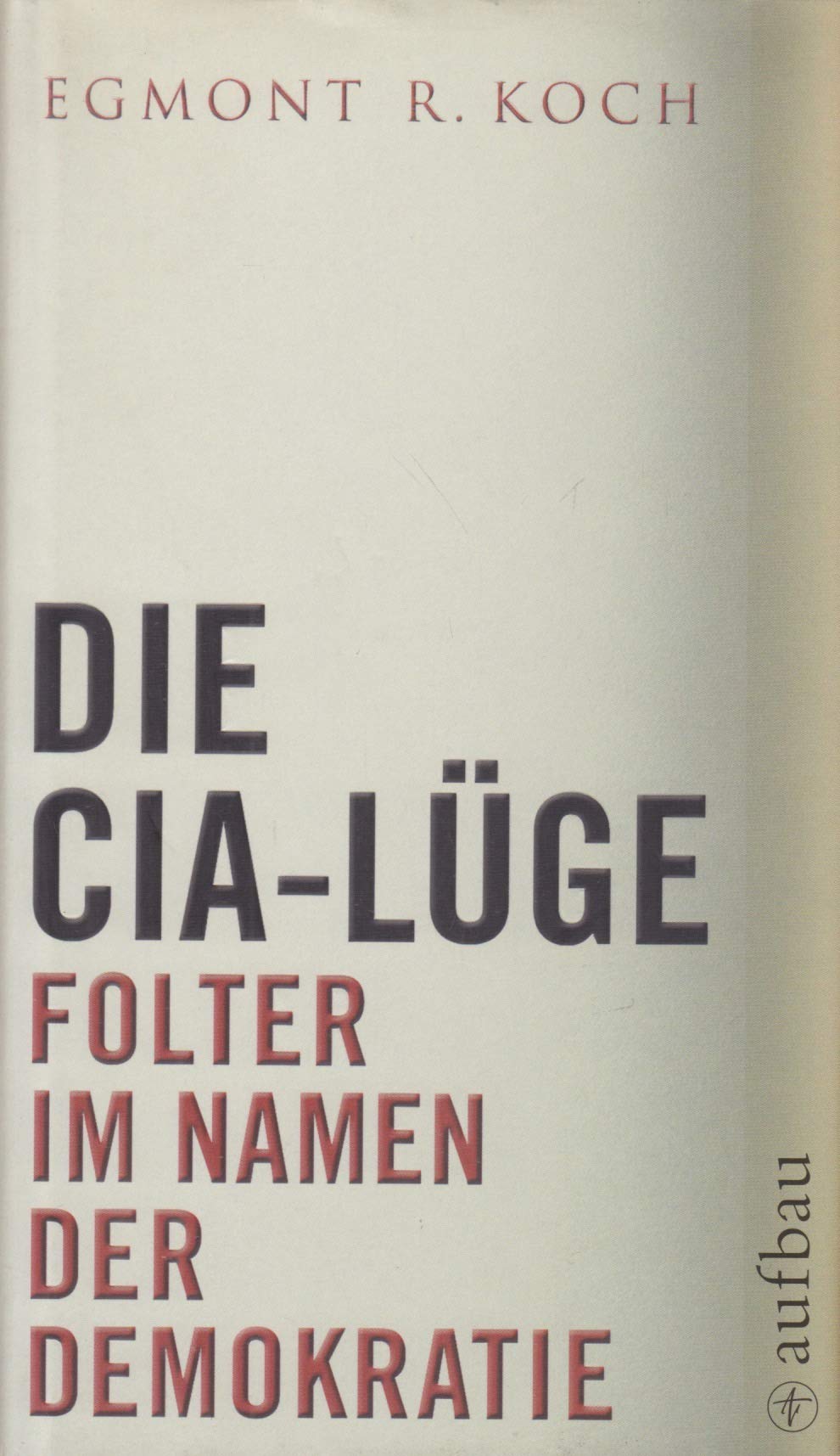 Die CIA-Lüge: Folter im Namen der Demokratie (Aufbau-Sachbuch) Politics & History