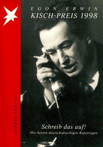 Egon Erwin Kisch-Preis 1998: Schreib das auf! Die besten deutschsprachigen Reportagen (Aufbau-Sachbuch) Film, Art & Culture