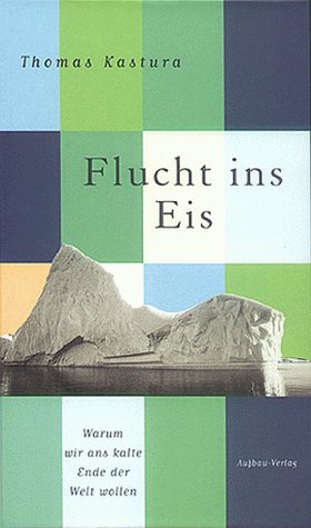 Flucht ins Eis. Warum wir ans kalte Ende der Welt wollen Fiction