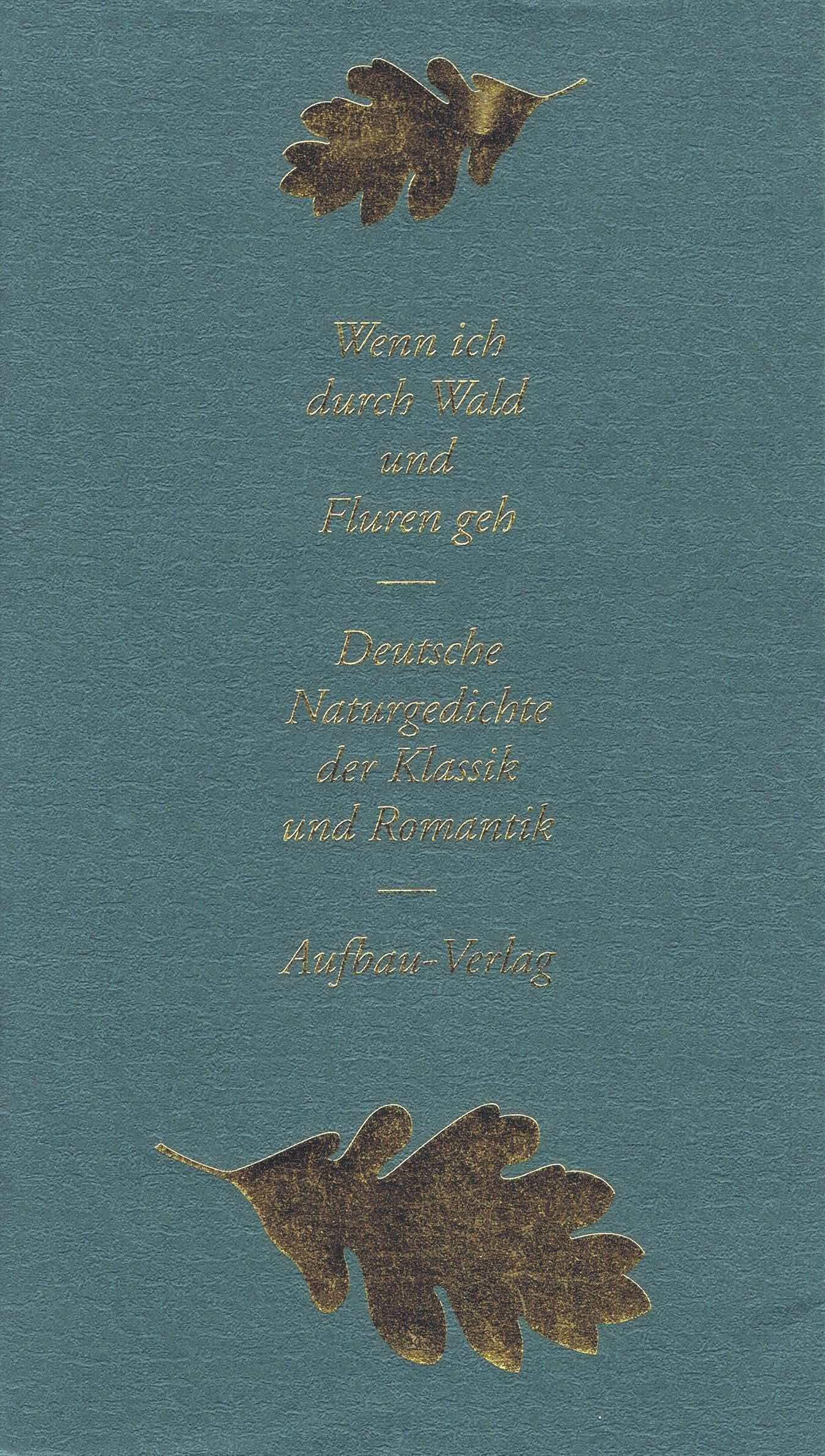 Wenn ich durch Wald und Fluren geh: Deutsche Naturgedichte der Klassik und Romantik Poetry