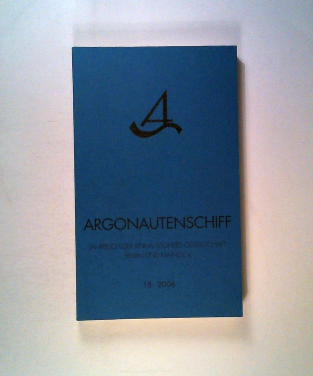 Argonautenschiff. Jahrbuch der Anna-Seghers-Gesellschaft Berlin und Mainz e.V.: 2006 Fiction