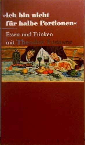 Ich bin nicht für halbe Portionen: Essen und Trinken mit Theodor Fontane Art & Literature