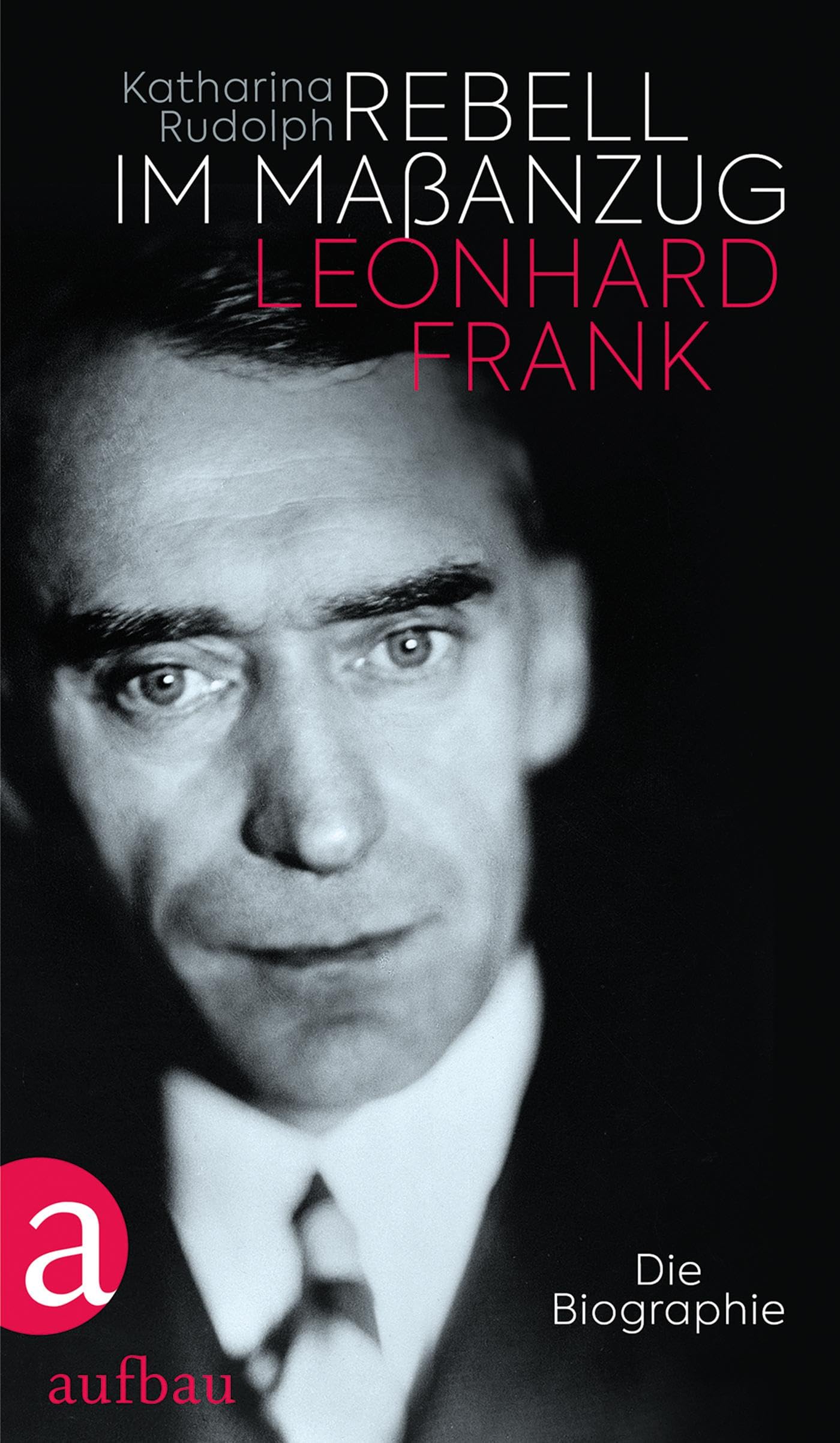 Rebell im Maßanzug. Leonhard Frank Essays & Short Stories