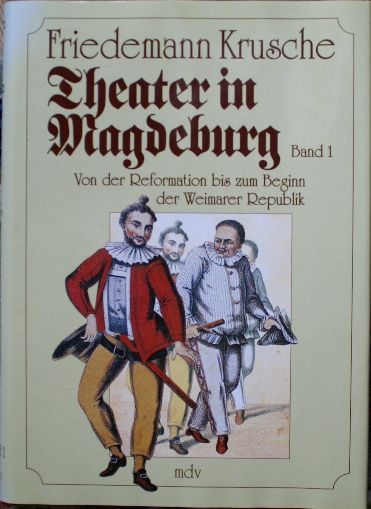 Theater in Magdeburg, Bd.1, Von der Reformation bis zum Beginn der Weimarer Republik Film, Art & Culture