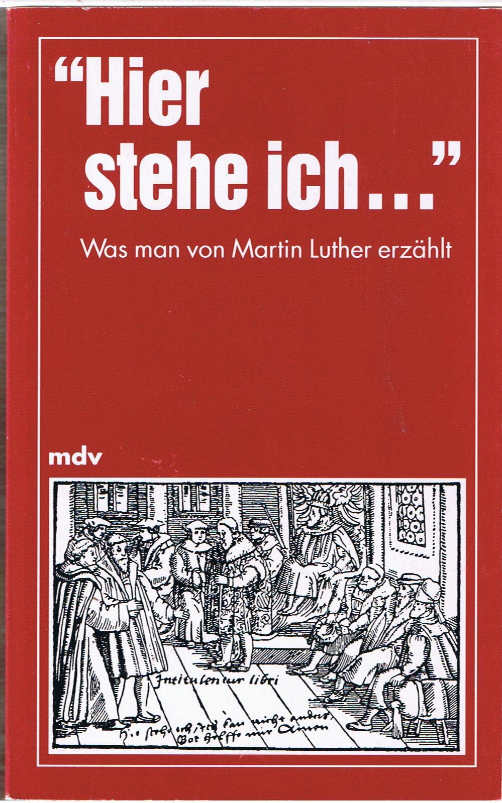 Hier stehe ich . . .: Was man von Martin Luther erzählt. Ausgew. u. neu erzählt Fiction
