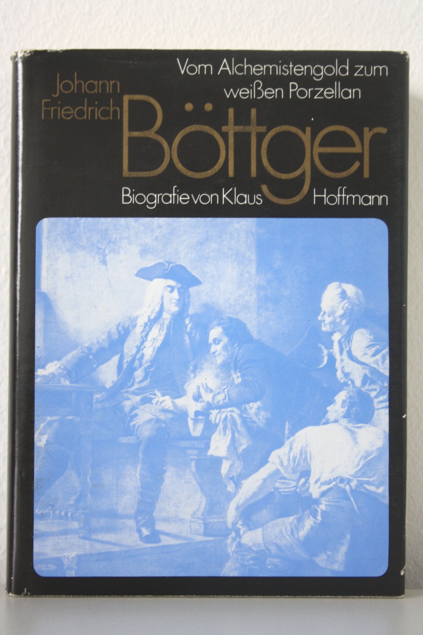 Johann Friedrich Böttger: Vom Alchimistengold zum weissen Porzellan. Biografie Memories