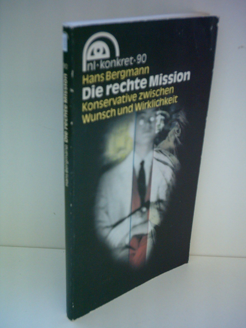 Die rechte Mission : Konservative zwischen Wunsch und Wirklichkeit Books