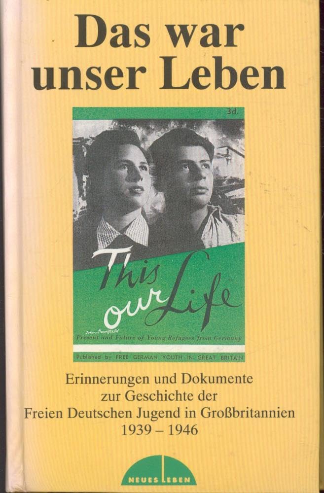 Das war unser Leben: Erinnerungen und Dokumente zur Geschichte der Freien Deutschen Jugend in Grossbritannien, 1939-1946 Politics & History