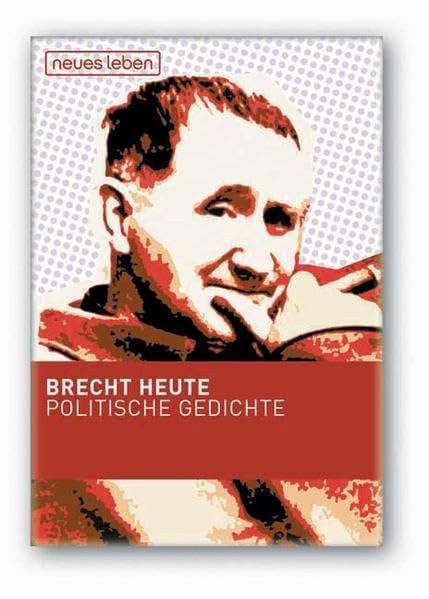 Brecht heute: Politische Gedichte von Bertolt Brecht: Politische Gedichte von Bertolt Brecht. Auswahl: Matthias Oehme Poetry