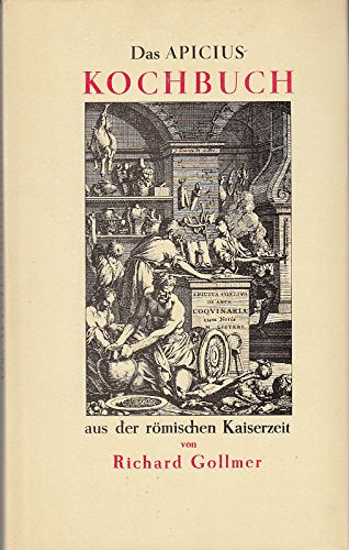 Das Apicius-Kochbuch aus der römischen Kaiserzeit = Apicius Coelius in re quoquinaria Cooking & Enjoying