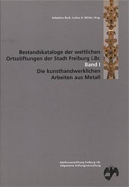 Bestandskataloge der weltlichen Ortsstiftungen der Stadt Freiburg i. Br. / Die kunsthandwerklichen Arbeiten aus Metall Film, Art & Culture