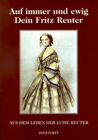 Auf immer und ewig Dein Fritz Reuter: Aus dem Leben der Luise Reuter Personalities