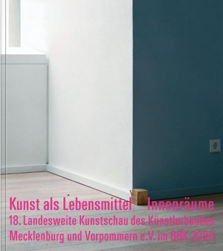 Kunst als Lebensmittel. Innenräume: 18. Landesweite Kunstschau des Künstlerbundes Mecklenburg und Vorpommern e.V. im BBK 2008 Books