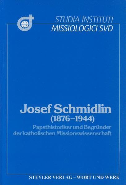 Josef Schmidlin (1876-1944): Papsthistoriker und Begründer der katholischen Missionswissenschaft (Studia Instituti Missiologici Societatis Verbi Divini) Politics & Society