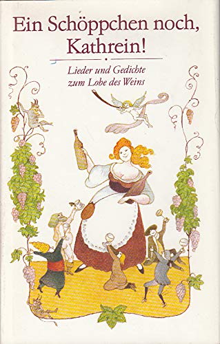 Ein Schöppchen noch, Kathrein!. Lieder und Gedichte zum Lobe des Weins Books