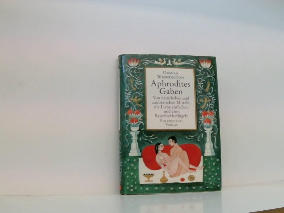 Aphrodites Gaben. Von natürlichen und zauberischen Mitteln, die Liebe entfachen und zum Beischlaf beflügeln Medicine