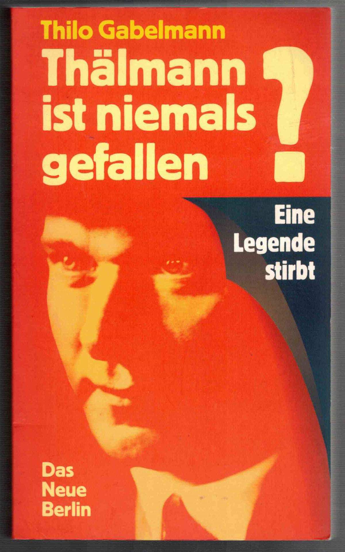 Product Image: Thälmann ist niemals gefallen?. Eine Legende stirbt