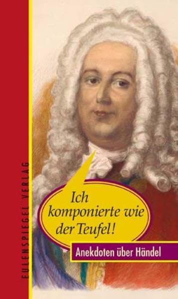 Ich komponierte wie der Teufel!...: Anekdoten über Händel Contemporary literature