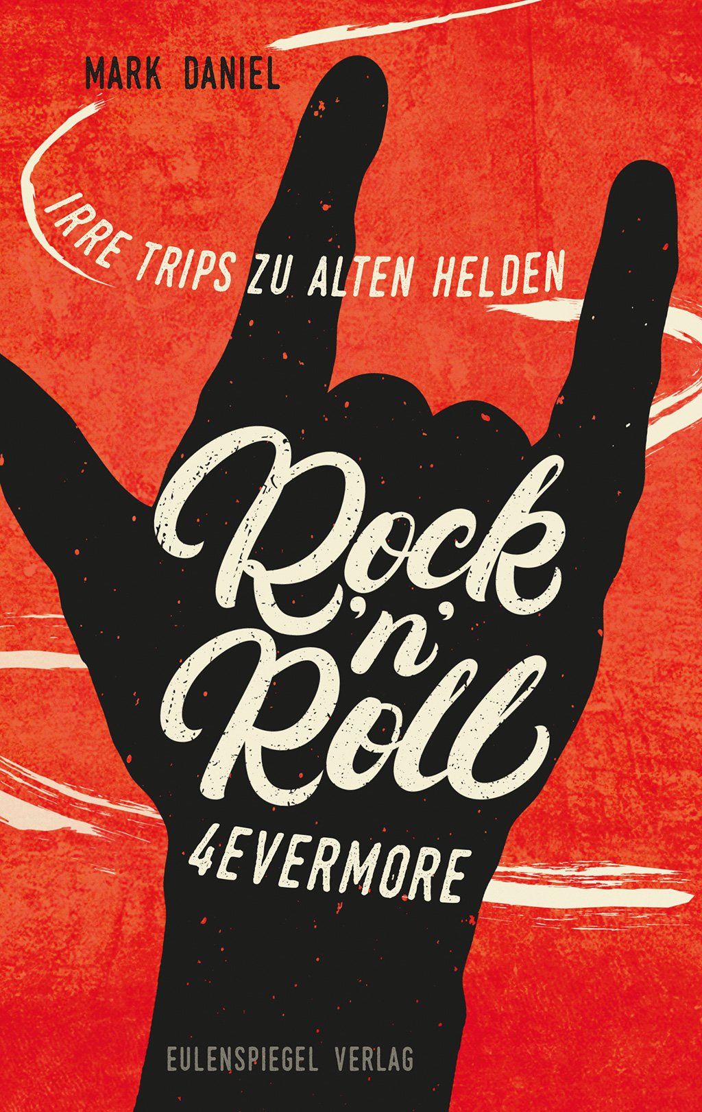 Rock'n'Roll 4evermore: Irre Trips zu alten Helden Essays & Short Stories