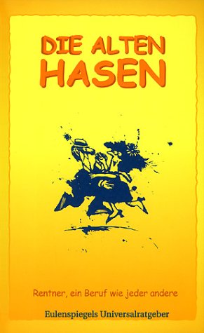 Die alten Hasen. Rentner, ein Beruf wie jeder andere. Eulenspiegels Universalratgeber für ein erfülltes Rentnerleben Lifestyle