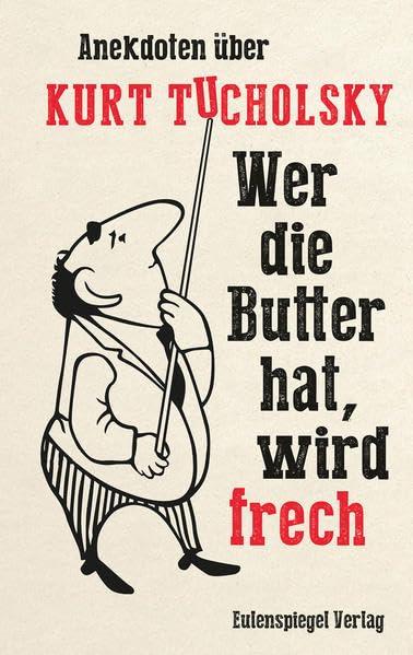 Wer die Butter hat, wird frech: Anekdoten über Kurt Tucholsky Contemporary literature