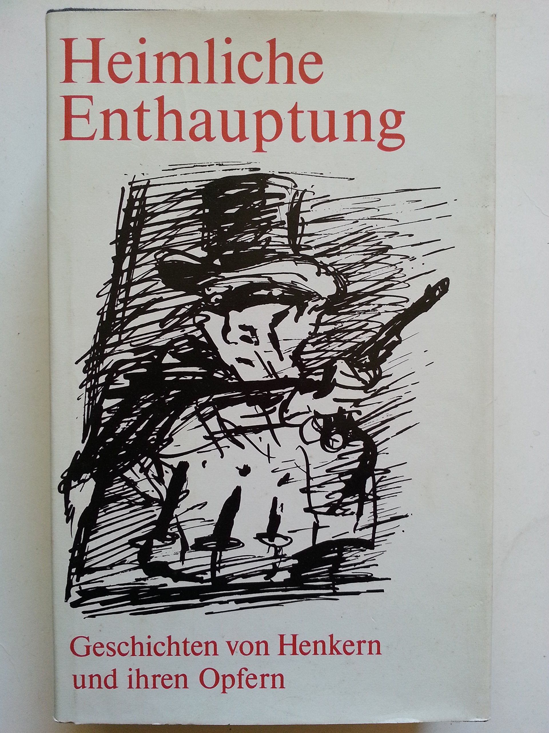 Heimliche Enthauptung : Geschichten von Henkern u. ihren Opfern Books