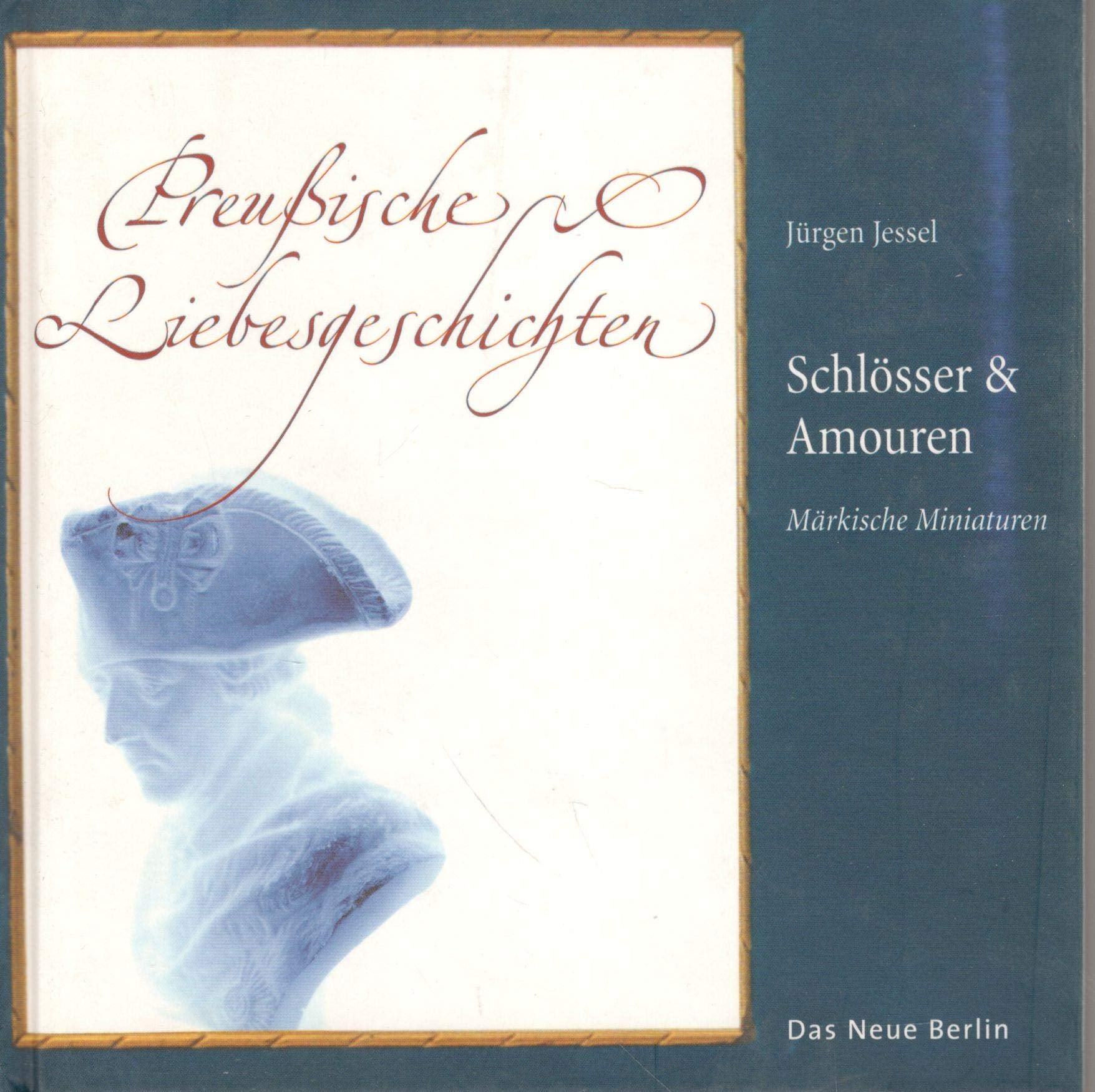 Schlösser und Amouren: Preußische Liebesgeschichten: Preussische Liebesgeschichten (Märkische Miniaturen) Memories