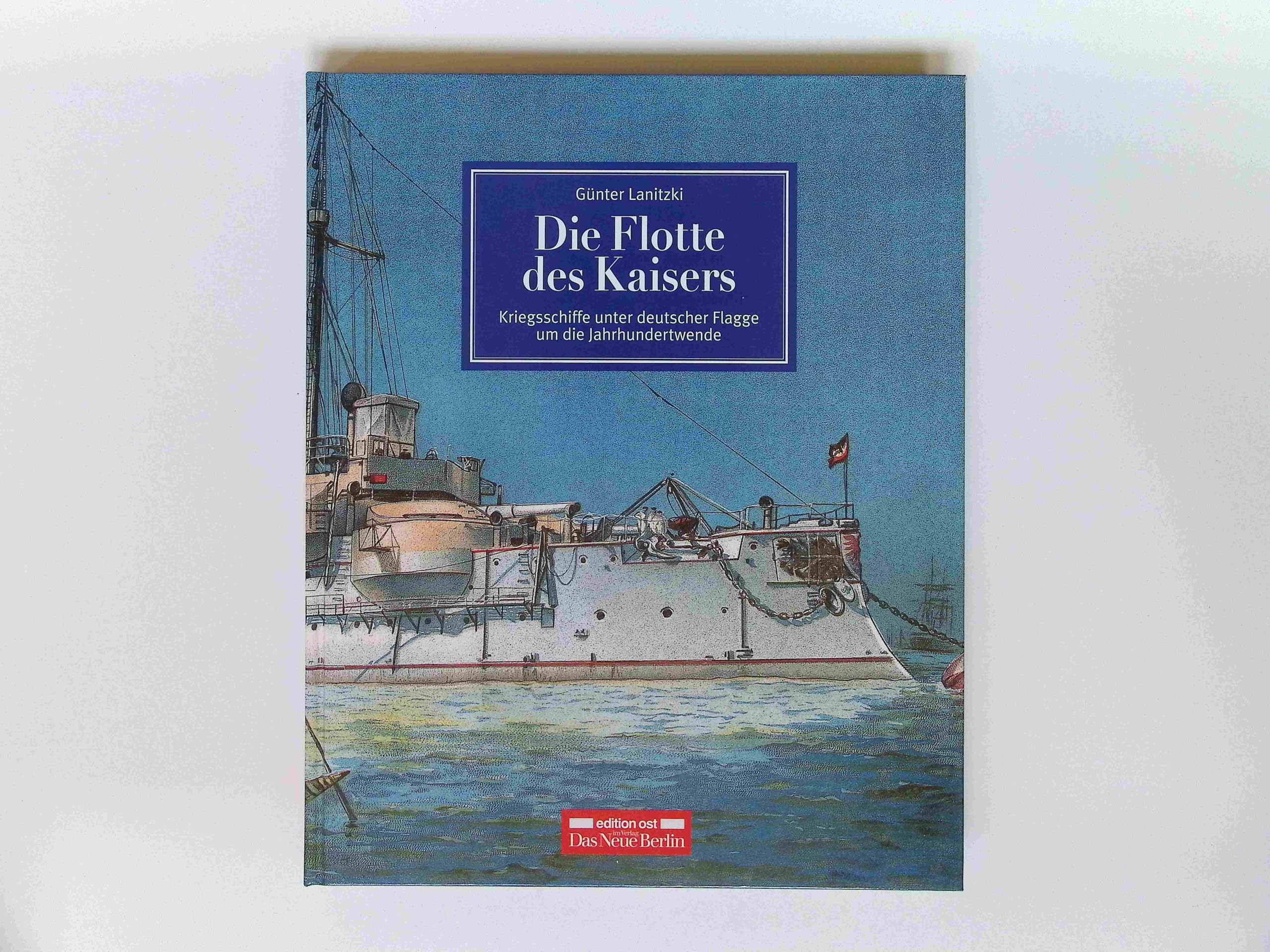 Die Flotte des Kaisers: Kriegsschiffe unter deutscher Flagge um die Jahrhundertwende Business & Technology