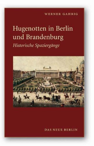 Hugenotten in Berlin und Brandenburg: Historische Spaziergänge German history