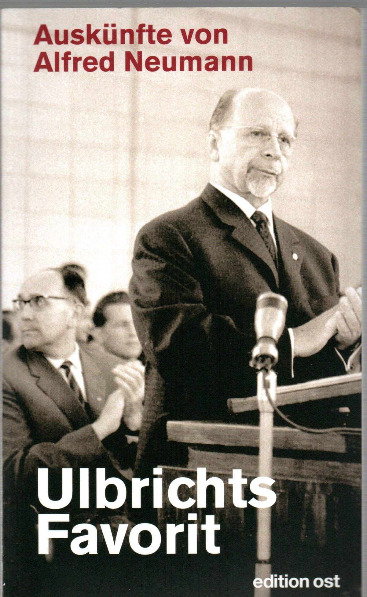 Ulbrichts Favorit: Auskünfte von Alfred Neumann (edition ost) German history