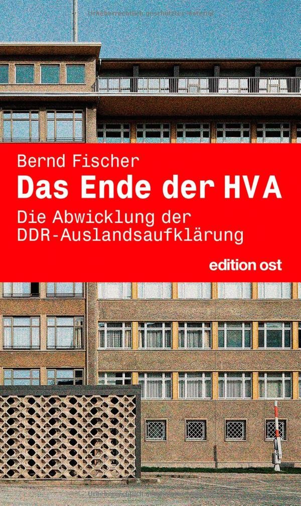 Das Ende der HV A: Die Abwicklung der DDR-Auslandsaufklärung (edition ost) Politics & History
