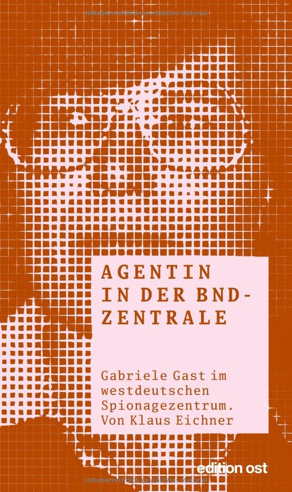 Agentin in der BND-Zentrale: Gabriele Gast im westdeutschen Spionagezentrum (edition ost) Film, Art & Culture