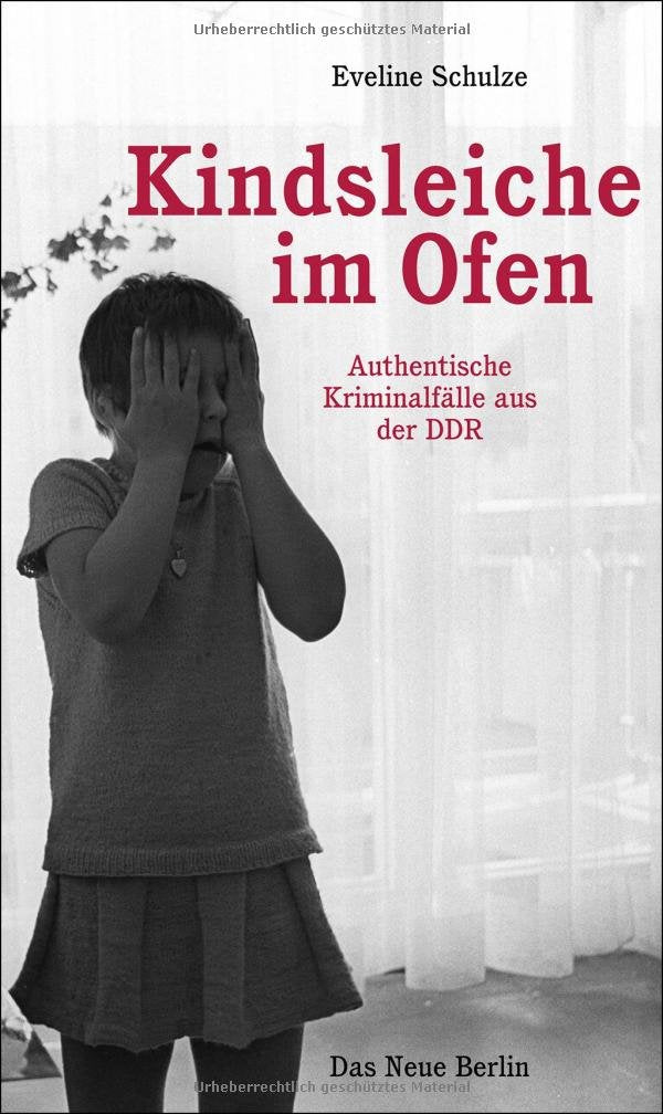 Kindsleiche im Ofen: Authentische Kriminalfälle aus der DDR Politics & Society