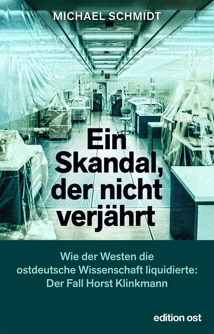 Ein Skandal, der nicht verjährt: Wie der Westen die ostdeutsche Wissenschaft liquidierte: Der Fall Horst Klinkmann (edition ost) Medicine