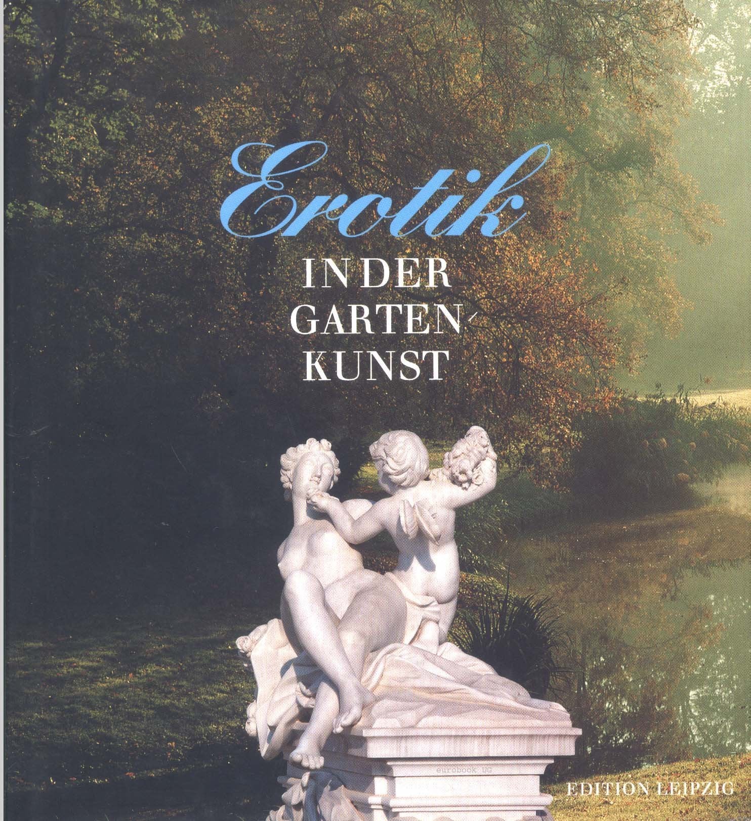 Erotik in der Gartenkunst: Eine Kulturgeschichte der Liebesgärten Architecture