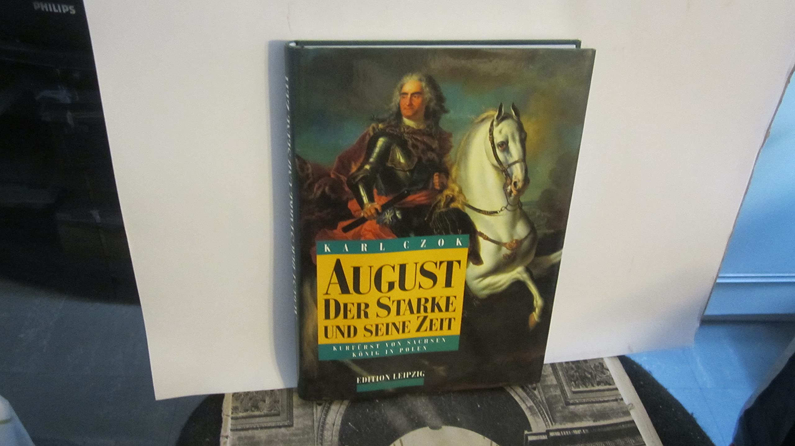 August der Starke und seine Zeit: Kurfürst von Sachsen und König in Polen Politics & Society