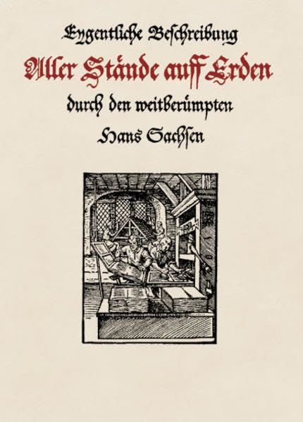 Eygentliche Beschreibung Aller Stände auff Erden durch den weitberümpten Hans Sachsen: Hoher und Nidriger, Geistlicher und Weltlicher, Aller Künsten, ... und in Teutsche Reimen gefasst (Faksimile) Politics & History