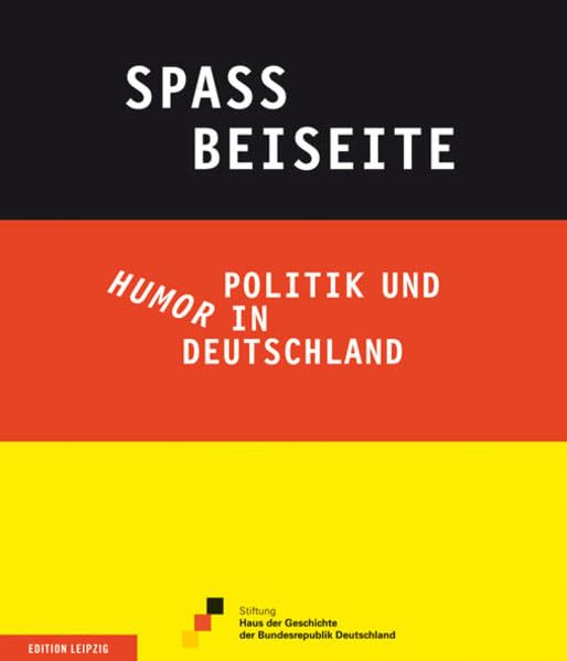 Spaß beiseite: Politik und Humor in Deutschland: Humor und Politik in Deutschland. Begleitbuch zur Ausstellung im Zeitgeschichtliches Forum Leipzig ... der Geschichte der Bundesrepublik Deutschland German history