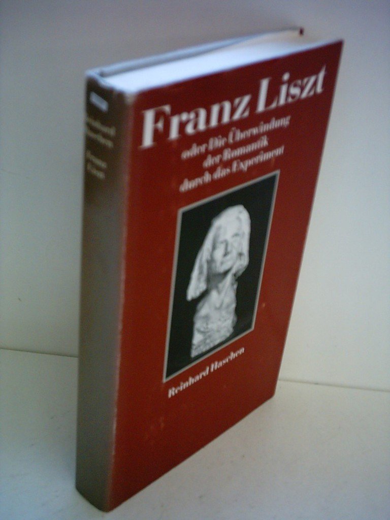 Reinhard Haschen: Franz Liszt - Oder die Überwindung der Romantik durch das Experiment Pop culture Books
