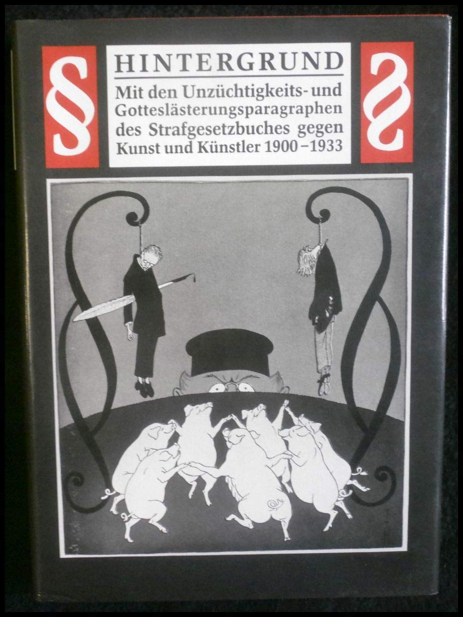 Hintergrund. Mit den Unzüchtigkeits- und Gotteslästerungsparagraphen des Strafgesetzbuches gegen Kunst und Künstler 1900-1933 Law