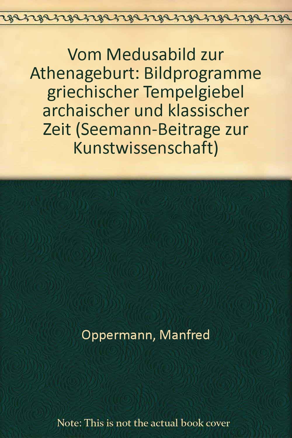 Vom Medusabild zur Athenageburt. Zum Bildmythos griechischer Tempelgiebel Film, Art & Culture