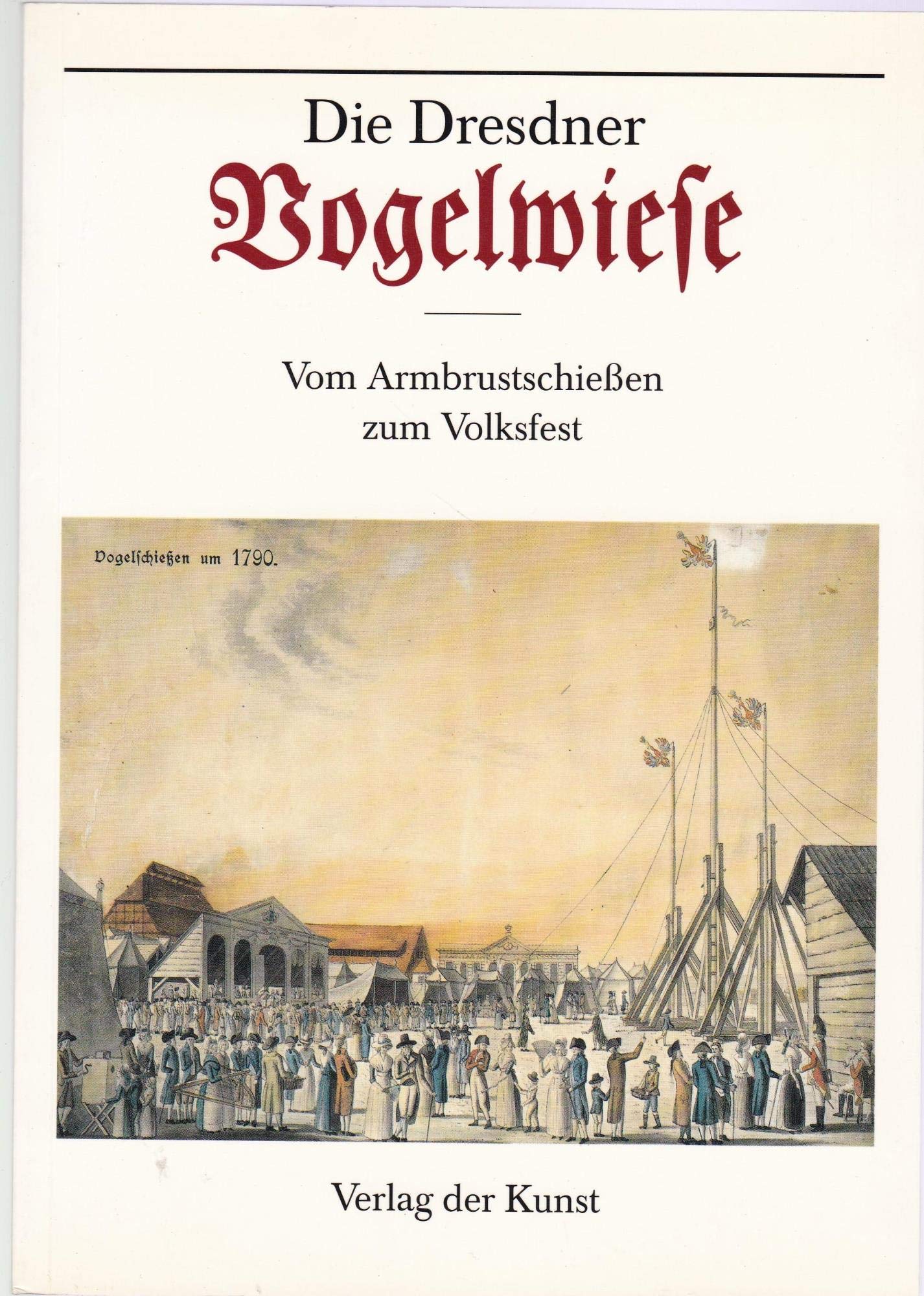 Die Dresdner Vogelwiese: Vom Armbrustschießen zum Volksfest General education