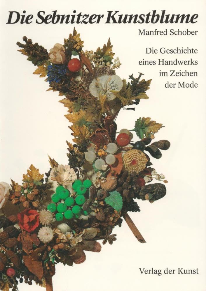 Die Sebnitzer Kunstblume: Die Geschichte eines Handwerks im Zeichen der Mode Reference Books